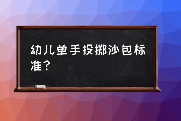 幼儿关于投掷的标准要求 幼儿单手投掷沙包标准？