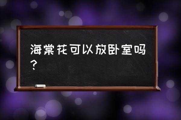 海棠花适合在卧室养吗 海棠花可以放卧室吗？