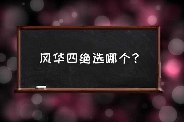 锦绣攻略哪里抽衣服 风华四绝选哪个？