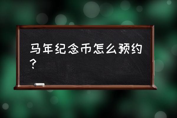 纪念币app教程 马年纪念币怎么预约？