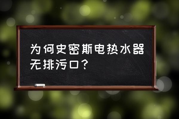 如何清洗没有排污口的电热水器 为何史密斯电热水器无排污口？