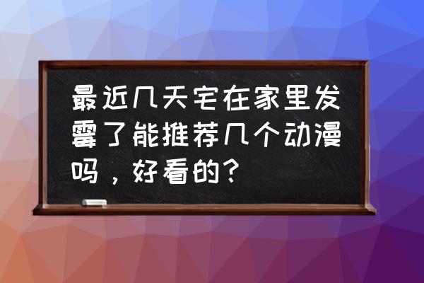 领主总动员手游官网 最近几天宅在家里发霉了能推荐几个动漫吗，好看的？