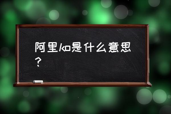 双十一活动复盘总结 阿里ko是什么意思？