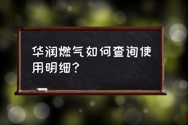 怎么查询每个月用气量 华润燃气如何查询使用明细？