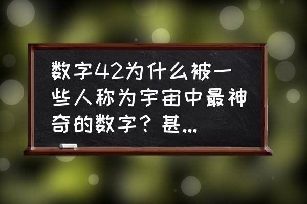 黄金条茶叶简介 数字42为什么被一些人称为宇宙中最神奇的数字？甚至说隐藏了宇宙的秘密？