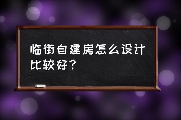 8.5米宽长50米四合院设计图 临街自建房怎么设计比较好？