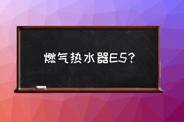 热水器出现e5怎么自行解决 燃气热水器E5？