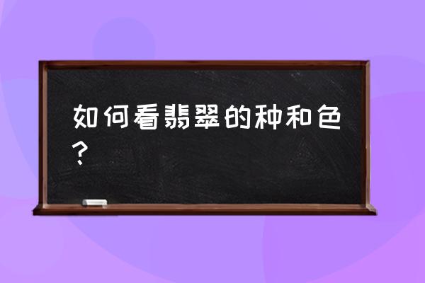 怎么分辨翡翠首饰 如何看翡翠的种和色？