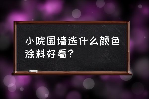 房子外油漆什么颜色好看 小院围墙选什么颜色涂料好看？