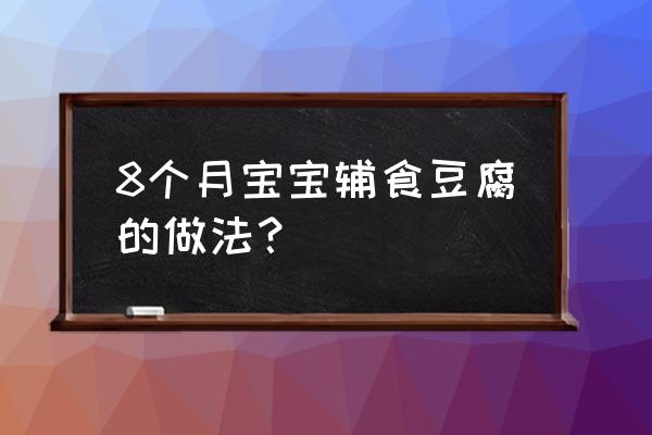 宝宝辅食豆腐汤一岁以上 8个月宝宝辅食豆腐的做法？