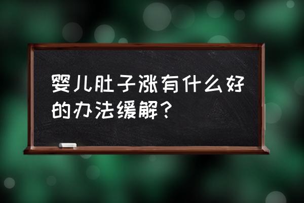 新生儿肚子胀气最快解决方法 婴儿肚子涨有什么好的办法缓解？