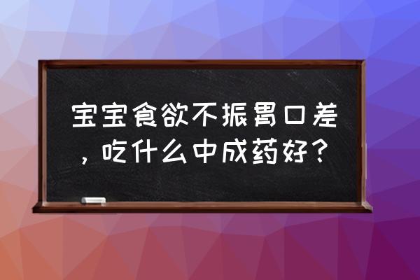 宝宝什么东西都不吃怎么办 宝宝食欲不振胃口差，吃什么中成药好？