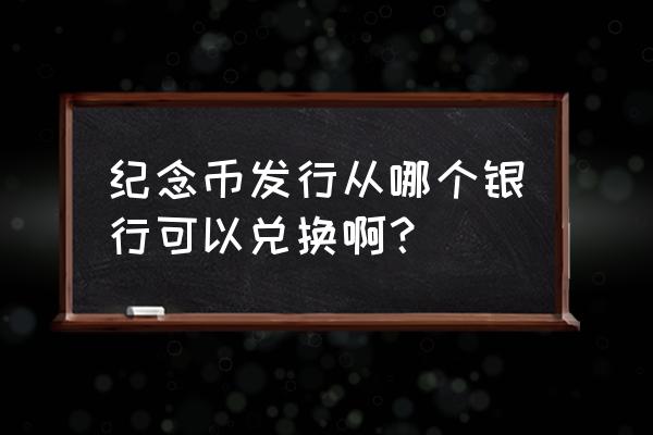 中国银行官网发行纪念币 纪念币发行从哪个银行可以兑换啊？