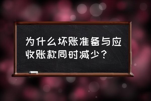 计提坏账后应收账款余额会减少吗 为什么坏账准备与应收账款同时减少？