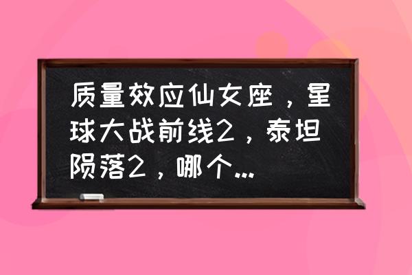 质量效应2为什么评分这么高 质量效应仙女座，星球大战前线2，泰坦陨落2，哪个值得玩？