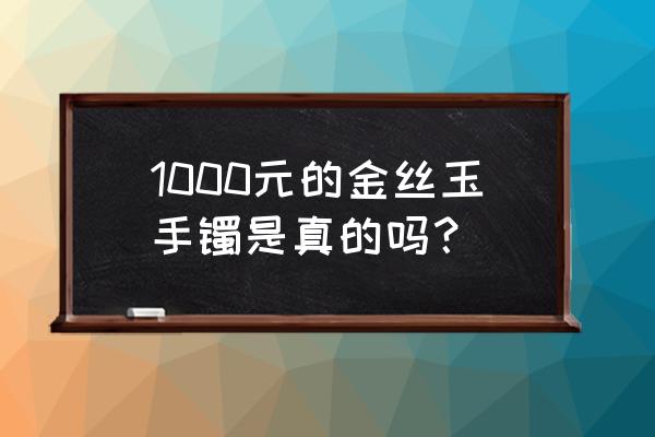 金丝玉玉镯鉴别最简单方法 1000元的金丝玉手镯是真的吗？