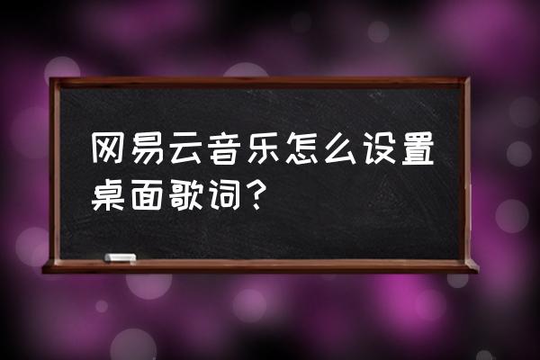 网易云音乐hd打开桌面歌词 网易云音乐怎么设置桌面歌词？