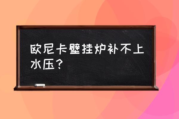 欧尼卡壁挂炉售后客服 欧尼卡壁挂炉补不上水压？