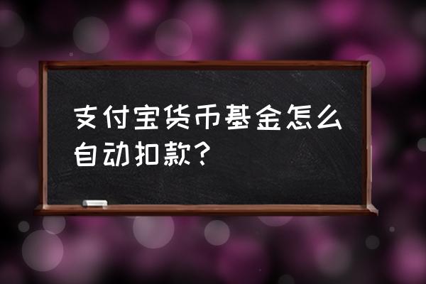 支付宝基金如何操作才能赚钱 支付宝货币基金怎么自动扣款？