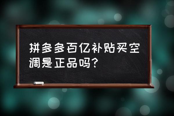 购买空调我们究竟要注意什么 拼多多百亿补贴买空调是正品吗？