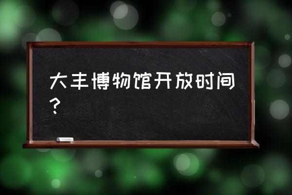 怎样免费获得墨币 大丰博物馆开放时间？