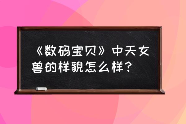 崩溃大陆花仙子任务触发详细教程 《数码宝贝》中天女兽的样貌怎么样？