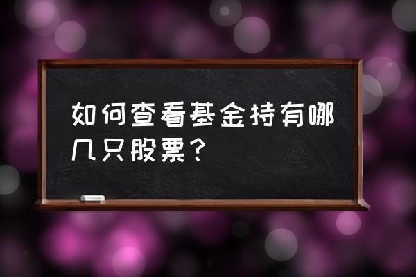 基金怎么知道持仓量 如何查看基金持有哪几只股票？