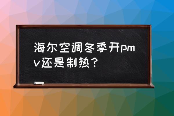 海尔空调pmv有必要开吗 海尔空调冬季开pmv还是制热？