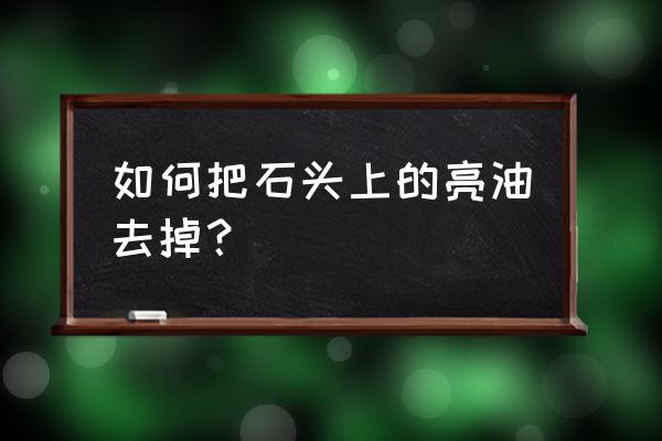 宝石怎么清洗保养 如何把石头上的亮油去掉？