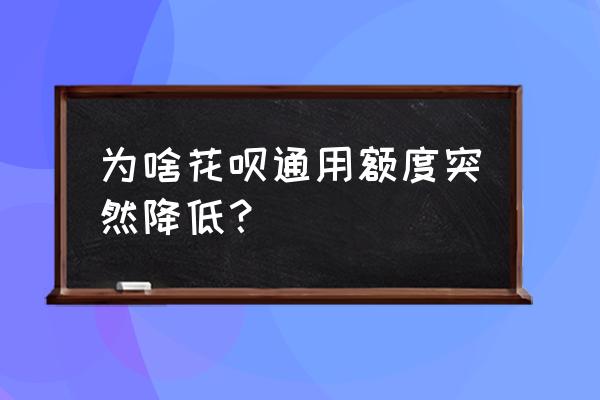 支付宝花呗升级后额度怎么变降了 为啥花呗通用额度突然降低？