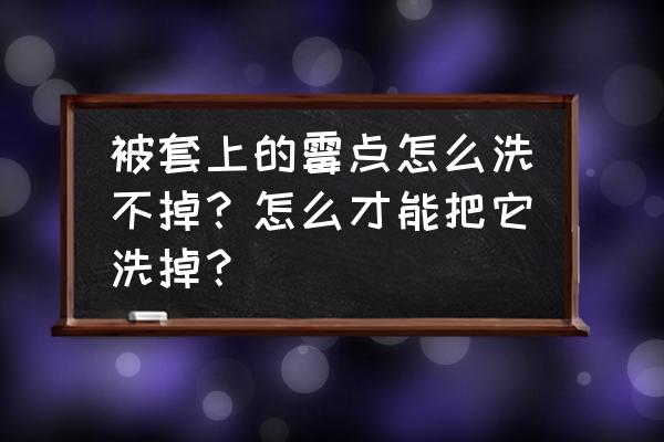 床单被套有霉斑怎么去除 被套上的霉点怎么洗不掉？怎么才能把它洗掉？