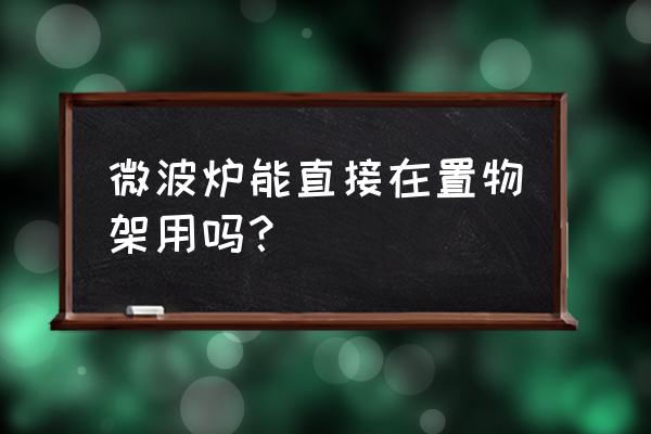 高档微波炉置物架落地 微波炉能直接在置物架用吗？