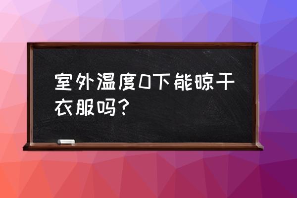 冬天衣服晒不干怎么办有什么神器 室外温度0下能晾干衣服吗？