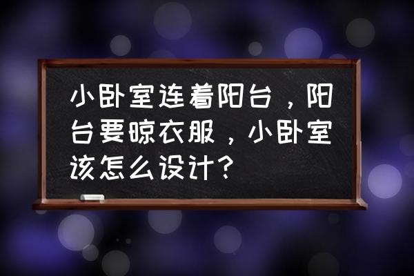 次卧兼顾儿童和老人 小卧室连着阳台，阳台要晾衣服，小卧室该怎么设计？