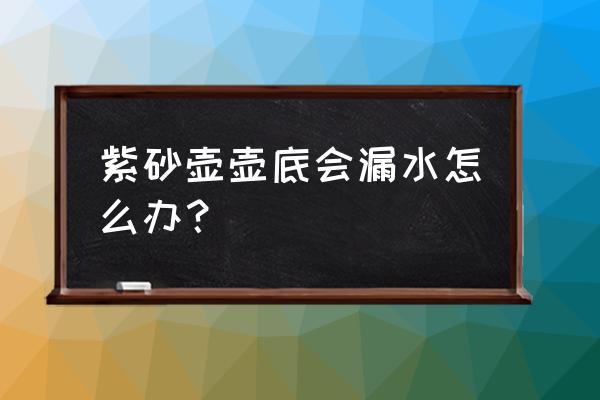 买紫砂壶送的绳子怎么套 紫砂壶壶底会漏水怎么办？