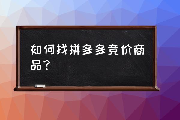 自动竞价软件哪个好 如何找拼多多竞价商品？