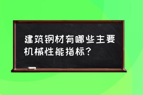 建筑工程中的钢结构用钢主要有 建筑钢材有哪些主要机械性能指标？