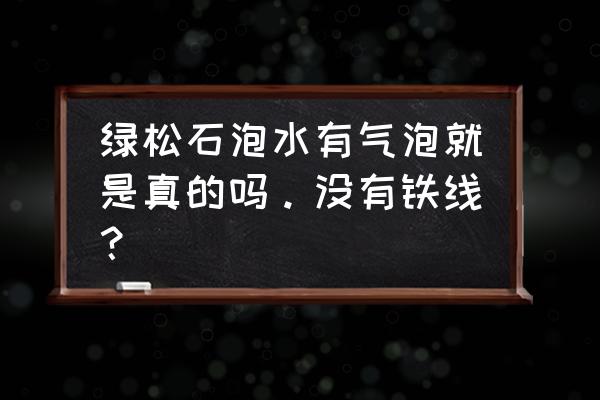 绿松石多久泡水一次 绿松石泡水有气泡就是真的吗。没有铁线？