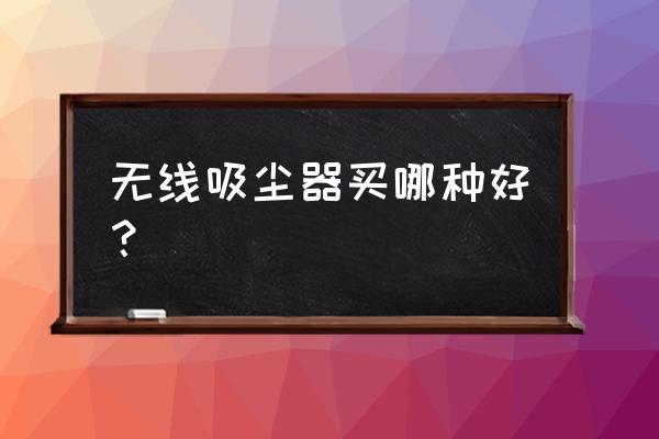 充电吸尘器品牌推荐 无线吸尘器买哪种好？