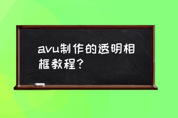 自制相框创意 avu制作的透明相框教程？