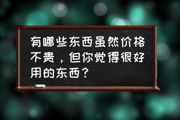 拼夕夕起泡器推荐 有哪些东西虽然价格不贵，但你觉得很好用的东西？