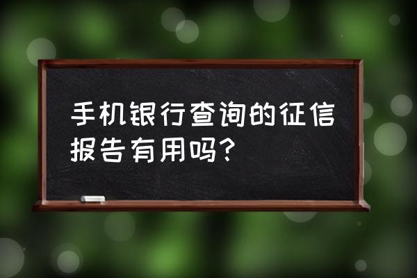 房贷征信报告自己网上打印有效吗 手机银行查询的征信报告有用吗？