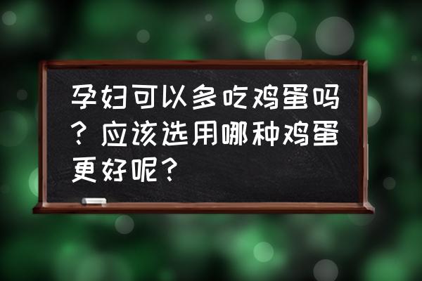 孕妇高蛋白的食物有什么 孕妇可以多吃鸡蛋吗？应该选用哪种鸡蛋更好呢？