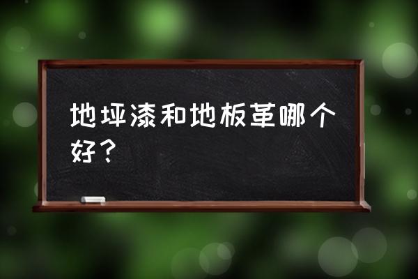 环氧地坪漆与环氧地坪涂料的区别 地坪漆和地板革哪个好？