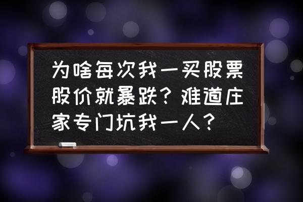 大多数股民亏损的通病 为啥每次我一买股票股价就暴跌？难道庄家专门坑我一人？