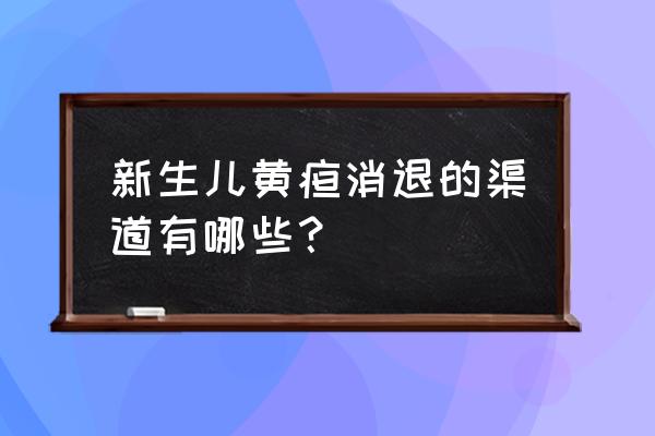 早产儿有黄疸怎样消得快 新生儿黄疸消退的渠道有哪些？