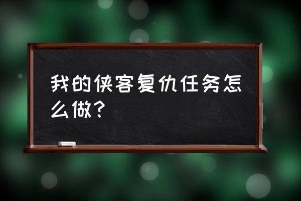 我的侠客广州完美攻略怎么完成 我的侠客复仇任务怎么做？