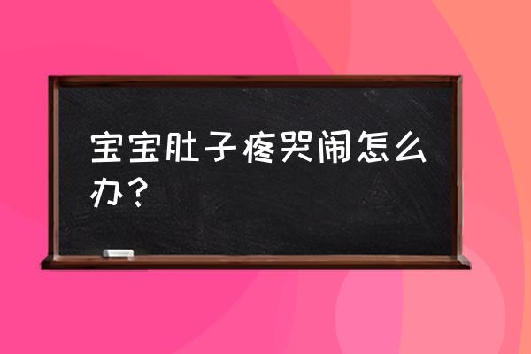 宝宝腹痛引起大哭表现 宝宝肚子疼哭闹怎么办？