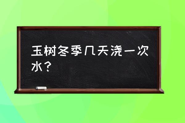 玉树冬天怎么养才能长得茂盛 玉树冬季几天浇一次水？