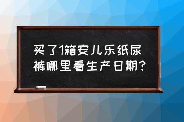 安儿乐婴儿纸尿裤用法 买了1箱安儿乐纸尿裤哪里看生产日期？